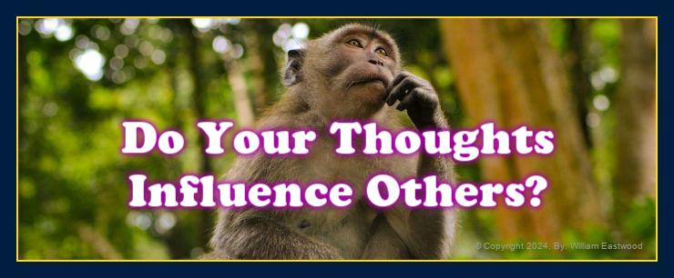 Do your thoughts influence people & monkeys